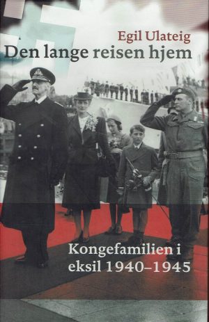 Den lange reisen hjem. Kongefamilien i eksil i 1940 - 1945