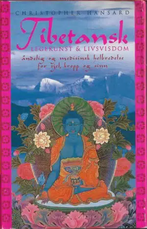 Tibetansk legekunst & livsvisdom. Åndelig og medisinsk helbredelse for sjel, kropp og sinn