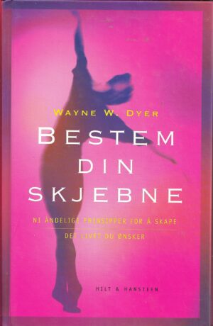 Dyer, Wayne W.: Bestem din skjebne. Ni åndelige prinsipper for å skape det livet du ønsker