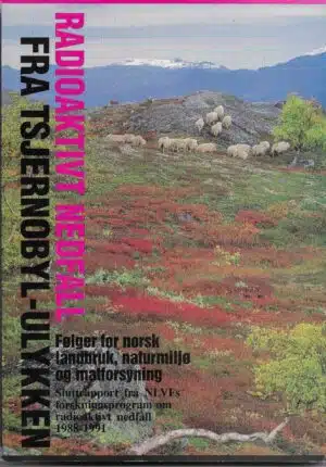 Radioaktivt nedfall fra Tsjernobyl-ulykken. Følger for norsk landbruk, naturmiljø og matforsyning