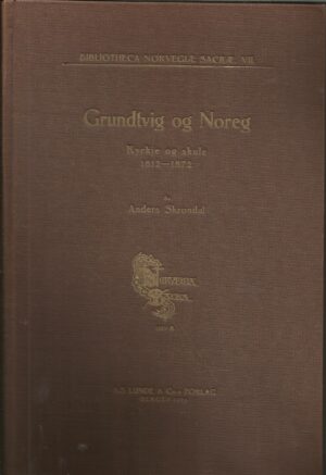 Bibliotheca Norvegiæ Sacræ: Grundtvig og Noreg kyrkje og skule 1812-1872