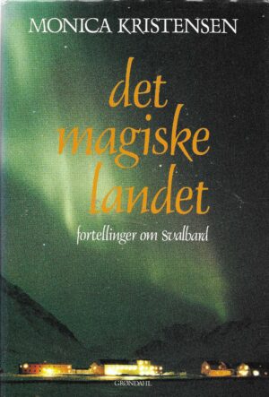 Det magiske landet. Fortellinger om Svalbard