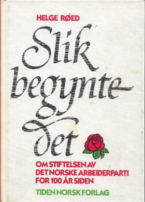 Slik begynte det. Om stiftelsen av Det norske Arbeiderparti for 100 år siden