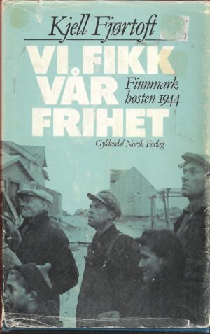 Vi fikk vår frihet. Finnmark høsten 1944