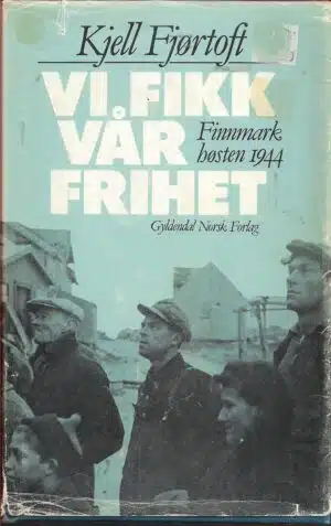 Vi fikk vår frihet. Finnmark høsten 1944