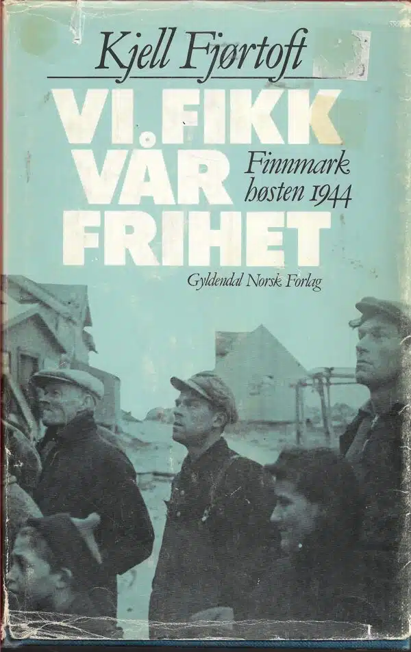 Vi fikk vår frihet. Finnmark høsten 1944