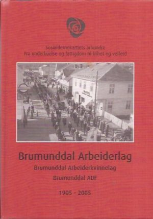 Brumunddal Arbeiderlag. Brumunddal Arbeiderkvinnelag. Brumunddal AUF 1905 - 2005. Sosialdemokratiets århundre. Fra underkuelse og fattigdom til frihet og velferd