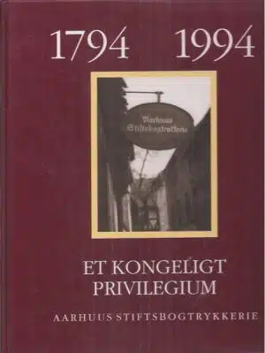 Et kongeligt privilegium. Aarhuus Stiftsbogtrykkerie 1794 1894 1994