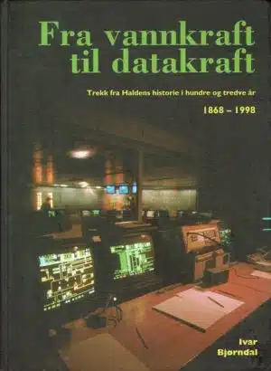Fra vannkraft til datakraft. Trekk fra Haldens historie i hundre og tredve år 1868-1998