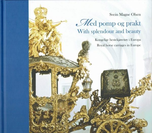 Med pomp og prakt. With splendour and beauty. Kongelige hestekjøretøy i Europa. Royal horse carriages in Europe