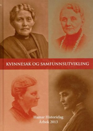 Kvinnesak og samfunnsutvikling. Årbok 2013 Hamar Historielag