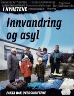 Innvandring og asyl. I nyhetene. ( fakta bak overskriftene )