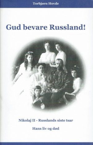 Gud bevare Russland! Nikolaj II - Russlands siste tsar. Hans liv og død