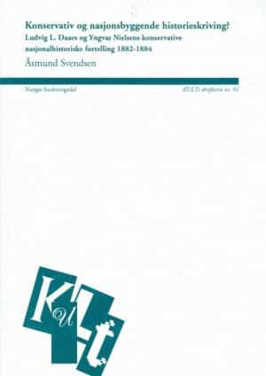 Konservativ og nasjonsbyggende historieskriving? - Ludvig L. Daaes og Yngvar Nielsen konservative nasjonalhistoriske fortelling 1882-84. KULT's skriftserie nr. 91