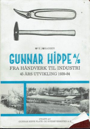Gunnar Hippe a/s. Fra håndverk til industri 45 års utvikling 1939-84