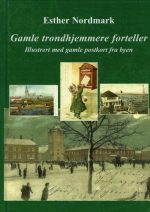 Gamle trondhjemmere forteller. Illustrert med gamle postkort fra byen