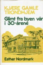 Kjære gamle Trondhjem. Glimt fra byen vår i 30-årene