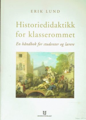 Historiedidaktikk for klasserommet. En håndbok for studenter og lærere