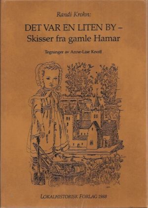 Det var en liten by -. Skisser fra gamle Hamar.