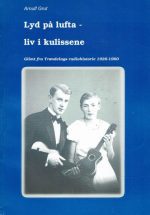 Lyd på lufta- liv i kulissene. Glimt fra Trøndelags radiohistorie 1926-1960