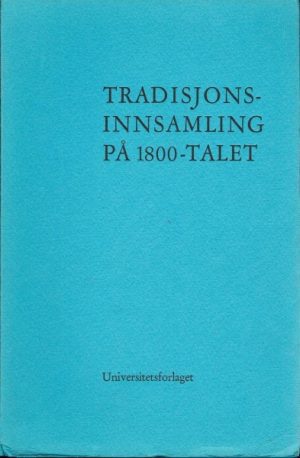 Tradisjonsinnsamling på 1800-talet. Stipendmeldingar frå P.Chr. Asbjørnsen, J.Moe, L.Lindeman, S.Bugge, M.Moe