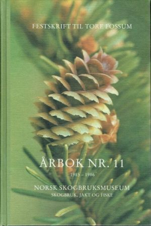 Årbok for Norsk Skogbruksmuseum. Skogbruk, jakt og fiske. Nr. 11 1985 - 1986. Festskrift til Tore Fossum 60 år