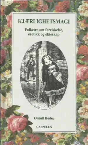 Kjærlighetsmagi. Folketro om forelskelse, erotikk og ekteskap