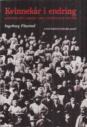 Kvinnekår i endring. Kvinnene sitt arbeid i Arna, Hordaland 1870-1930