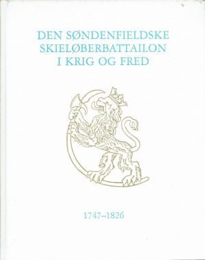 Den Søndenfieldske Skieløberbattailon i krig og fred 1747 - 1826