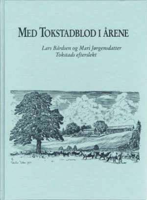 Med Tokstadblod i årene. Lars Bårdsen og Mari Jørgensdatter Tokstads efterslekt