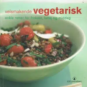Velsmakende vegetarisk. Enkle retter for frokost, lunsj og middag