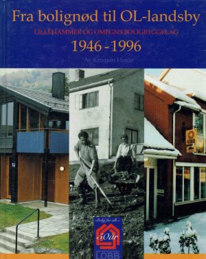 Fra bolignød til OL-landsby. Lillehammer og Omegns Boligbyggelag 1946-1996