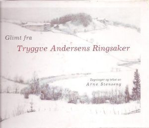 Glimt fra Tryggve Andersens Ringsaker. Tegninger og tekst av Arne Stenseng