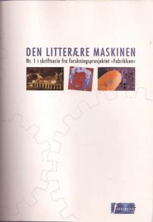 Den litterære maskinen. Nr. 1 i skriftserie fra forskningsprosjektet "Fabrikken"