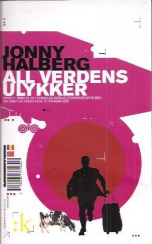 All verdens ulykker. Innberetning til Det kongelige norske utenriksdepartement om Jonny Halbergs reise til Romania 2005