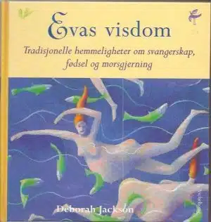 Evas visdom. Tradisjonelle hemmeligheter om svangerskap, fødsel og morsgjerning