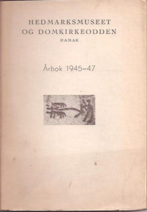 Hedmarksmuseet og Domkirkeodden. Årbok 1945 - 47