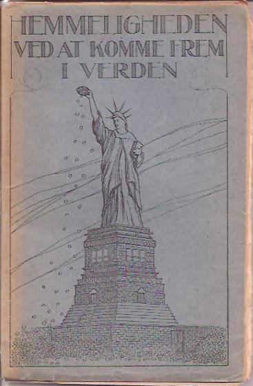 Hemmeligheten ved at komme frem i verden og finde vei til ære, lykke, fremgang og rigdom. Hvorledes man skaper sig en formue
