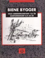 Biene bygger. Oslo Arbeidersamfunn 125 år. Samfunnshuset A/S 50 år