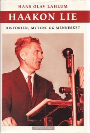 Haakon Lie. Historien, mytene og mennesket