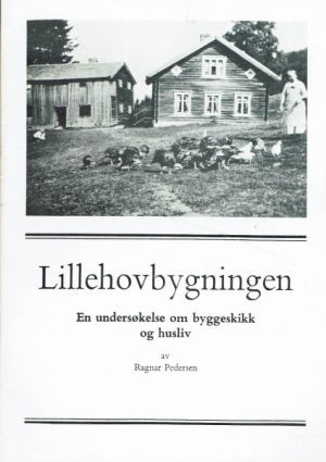 Lillehovbygningen. En undersøkelse om byggeskikk og husliv