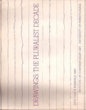 Drawings: The Pluralist Decade. 39thVenice Biennale 1980/United States Pavilion/ 1 June-30 September 1980. The Institute of Contemporary Art, University of Pennsylvania
