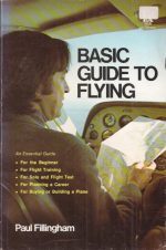Basic guide to flying. An Essentian Guide - for the  Beginner - for Flight Training - for Solo and Flight Test - for planning a Career - for Buying or Building a Plane