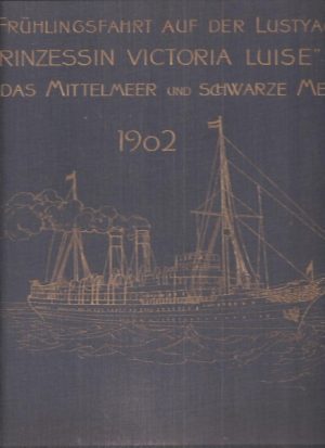 Eine frühlingsfahrt auf der lustyacht "Prinzessin Victoria Luise" durch das Mittelmeer und Schwarze Meer 1902