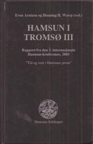 Hamsun i Tromsø III. Rapport fra den 3. internasjonale Hamsun-konferanse, 2003. "Tid og rom i Hamsuns prosa"