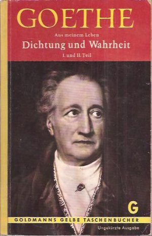 Johan Wolfgang von Goethe. Aus meinem Leben/Dichtung und Wahrheit. Erster und zweiter Teil