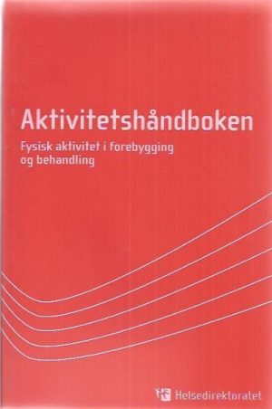 Aktivitetshåndboken. Fysisk aktivitet i forebygging og behandling (rapport IS-1592)