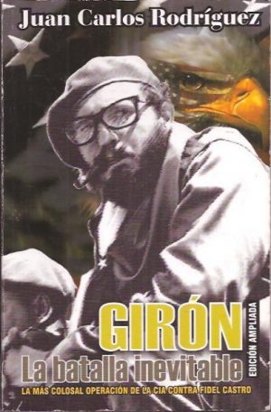Girón. La batalla inevitible. La mascolosal operación la CIA contra Fidel Castro