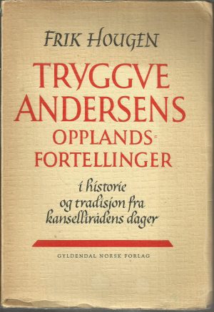 Hougen, Frik: Tryggve Andersens opplandsfortellinger i historie og tradisjon fra kansellirådens dager