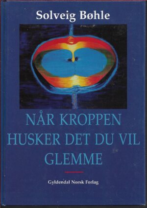 Bøhle, Solveig: Når kroppen husker det du vil glemme